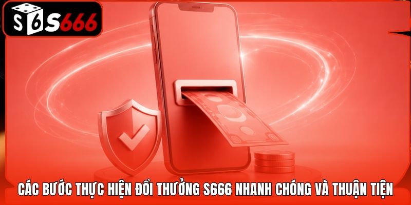 Các bước thực hiện đổi thưởng S666 nhanh chóng và thuận tiện