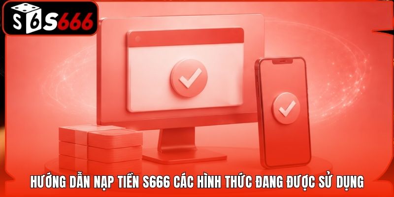 Hướng dẫn nạp tiền S666 các hình thức đang được sử dụng